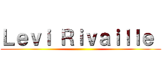 Ｌｅｖｉ Ｒｉｖａｉｌｌｅ  ()