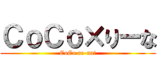 ＣｏＣｏ×りーな (CoCo re-na!)