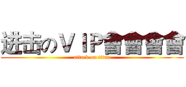 进击のＶＩＰ會會會會 (attack on titan)