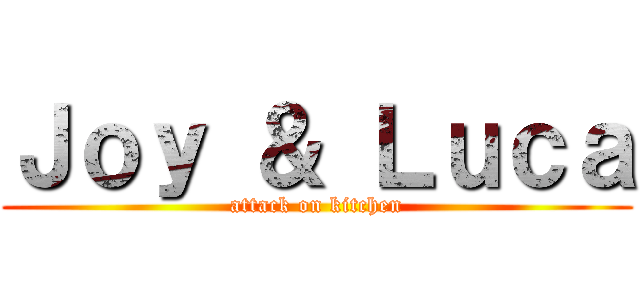 Ｊｏｙ ＆ Ｌｕｃａ (attack on kitchen)