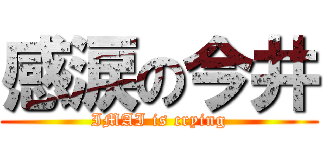 感涙の今井 (IMAI is crying)