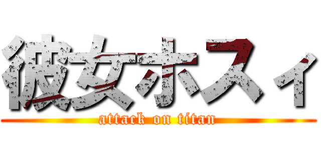 彼女ホスィ (attack on titan)