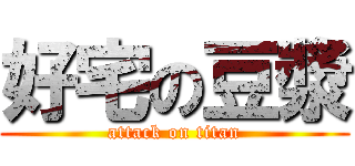 好宅の豆漿 (attack on titan)