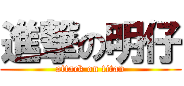 進撃の明仔 (attack on titan)