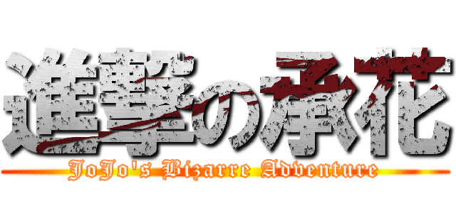 進撃の承花 (JoJo\'s Bizarre Adventure)