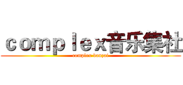 ｃｏｍｐｌｅｘ音乐集社 (complex banzai)