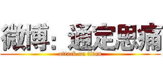 微博：通定思痛 (attack on titan)