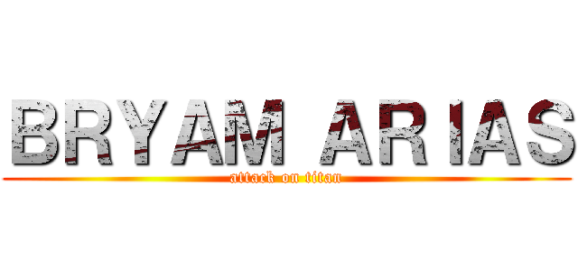 ＢＲＹＡＭ ＡＲＩＡＳ (attack on titan)