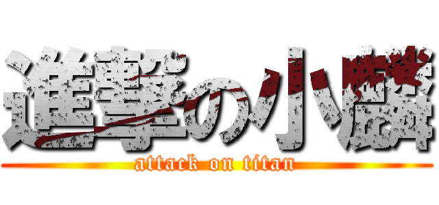 進撃の小麟 (attack on titan)