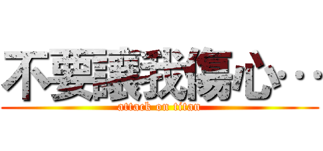 不要讓我傷心… (attack on titan)
