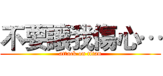 不要讓我傷心… (attack on titan)