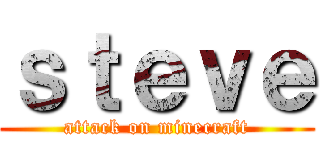 ｓｔｅｖｅ (attack on minecraft)