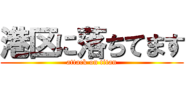 港区に落ちてます (attack on titan)