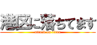 港区に落ちてます (attack on titan)