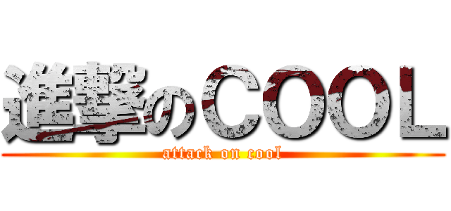 進撃のＣＯＯＬ (attack on cool)