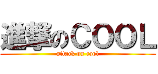 進撃のＣＯＯＬ (attack on cool)