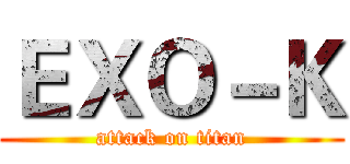 ＥＸＯ－Ｋ (attack on titan)