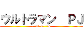 ウルトラマン  ＰＪ (attack on titan)