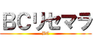 ＢＣリセマラ (BC)