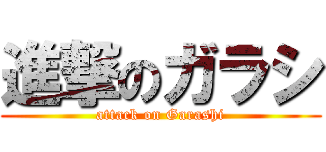 進撃のガラシ (attack on Garashi)