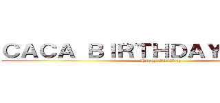 ＣＡＣＡ ＢＩＲＴＨＤＡＹ ＰＡＲＴＹ (Happy Birthday)