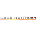 ＣＡＣＡ ＢＩＲＴＨＤＡＹ ＰＡＲＴＹ (Happy Birthday)