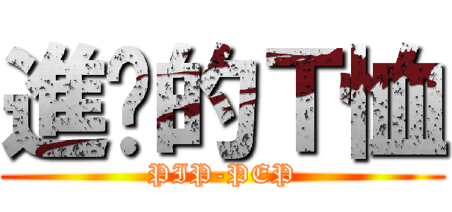 進擊的Ｔ恤 (PIP-PEP)