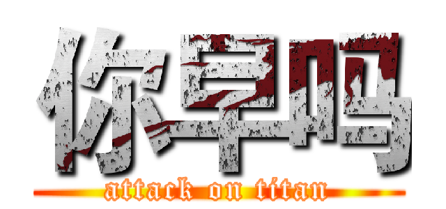 你早吗 (attack on titan)