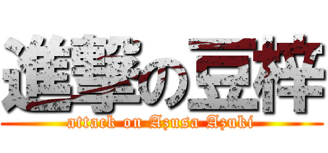 進撃の豆梓 (attack on Azusa Azuki)