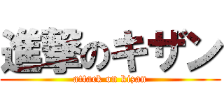 進撃のキザン (attack on kizan)