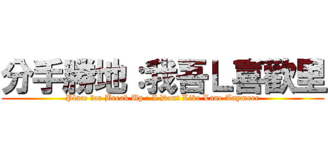 分手勝地：我吾Ｌ喜歡里 (Place for Break Up : I Dont Like Lane Anymore)