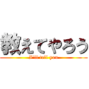 教えてやろう (I'll tell you)