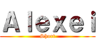 Ａｌｅｘｅｉ (Short)