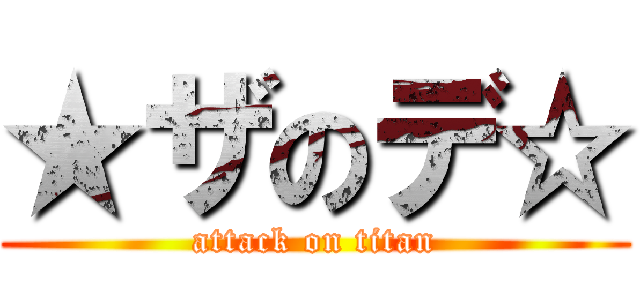 ★ザのデ☆ (attack on titan)