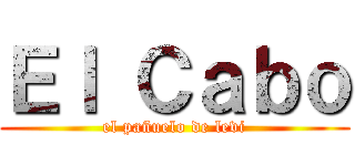 Ｅｌ Ｃａｂｏ (el pañuelo de levi)