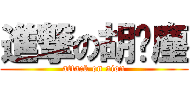 進撃の胡絕塵 (attack on aion)