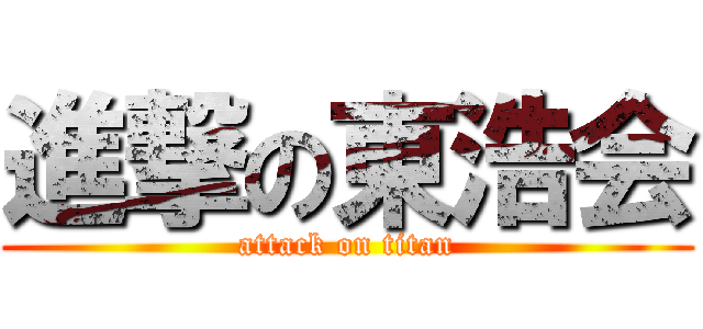 進撃の東浩会 (attack on titan)