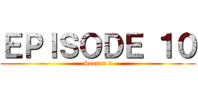 ＥＰＩＳＯＤＥ １０ (Season 1)