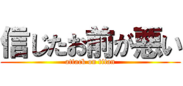 信じたお前が悪い (attack on titan)