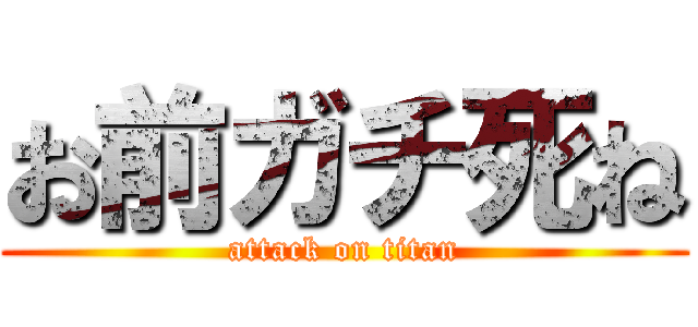お前ガチ死ね (attack on titan)