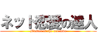 ネット恋愛の達人 (Master of the net love)