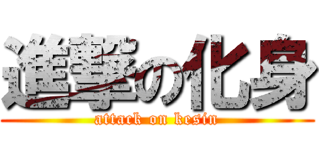 進撃の化身 (attack on kesin)