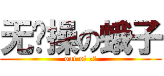 无节操の蛾子 (out of 节操)