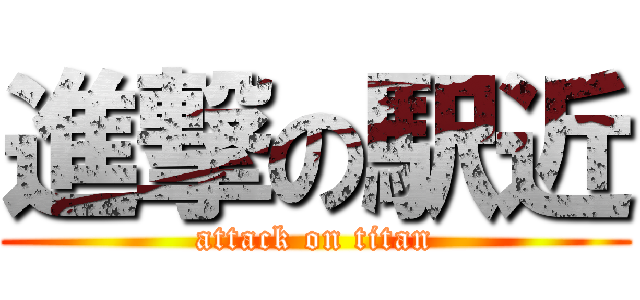 進撃の駅近 (attack on titan)