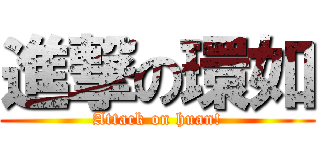 進撃の環如 (Attack on huan!)
