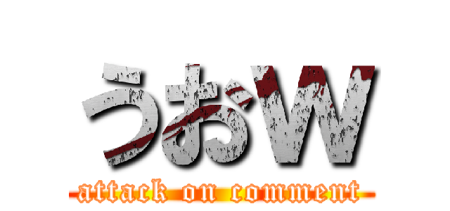 うおｗ (attack on comment)