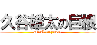 久谷雄太の巨根 (attack on yusan)
