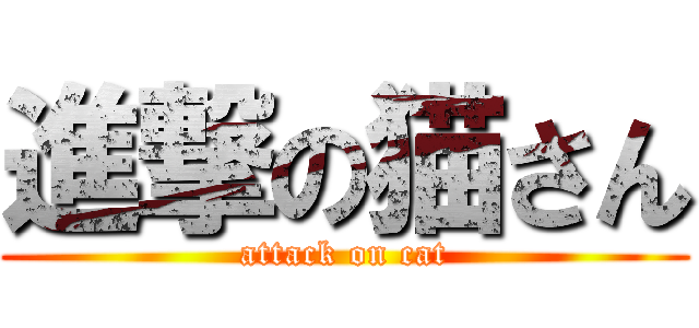 進撃の猫さん (attack on cat)