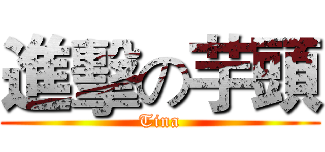 進擊の芋頭 (Tina)