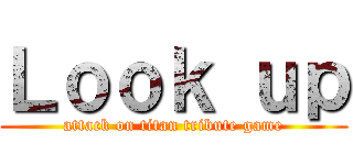 Ｌｏｏｋ ｕｐ (attack on titan tribute game)